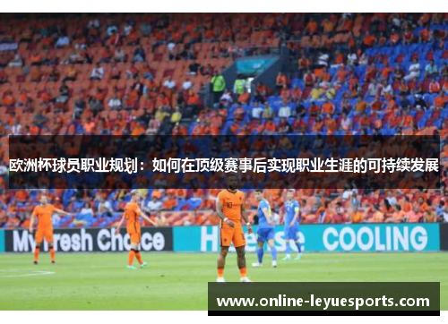 欧洲杯球员职业规划：如何在顶级赛事后实现职业生涯的可持续发展